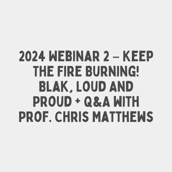 2024 Webinar 2 - Keep The Fire Burning! Blak, Loud And Proud  + Q&A with Prof. Chris Matthews