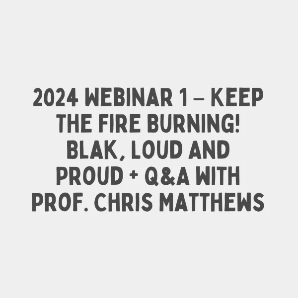 2024 Webinar 1 - Keep The Fire Burning! Blak, Loud And Proud  + Q&A with Prof. Chris Matthews