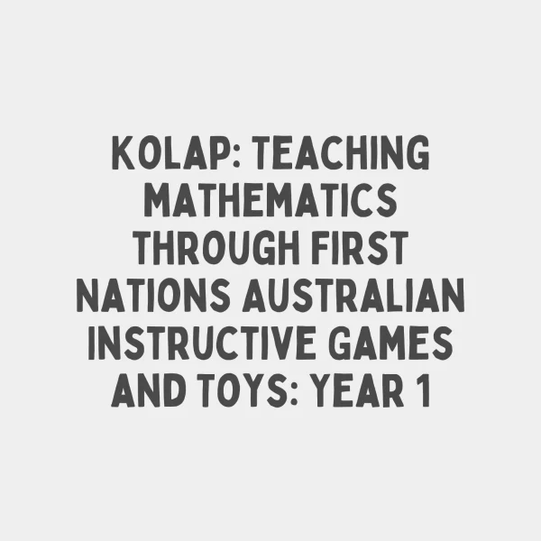 Kolap: Teaching mathematics through First Nations Australian Instructive Games and Toys: Year 1