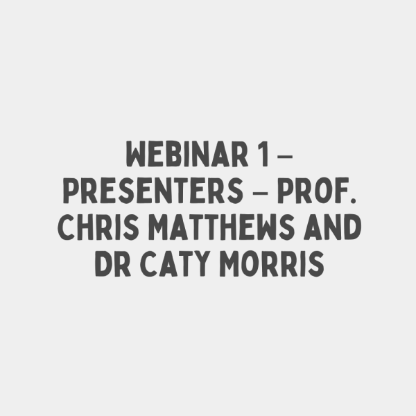 Webinar 1 – Presenters – Prof. Chris Matthews and Dr Caty Morris