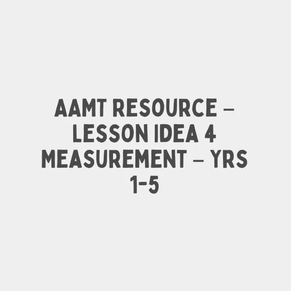AAMT Resource - Lesson Idea 4 Measurement - Yrs 1-5