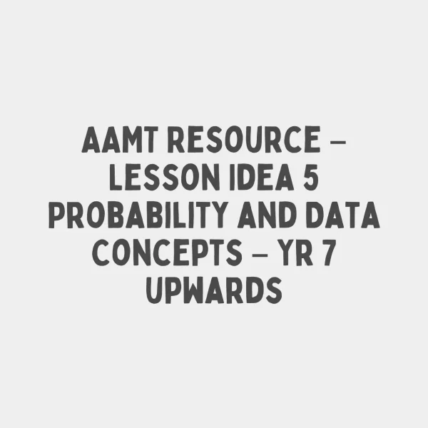 AAMT Resource – Lesson Idea 5 Probability and Data Concepts – Yr 7 upwards