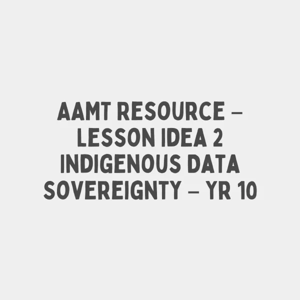 AAMT Resource - Lesson Idea 2 Indigenous Data Sovereignty - Yr 10