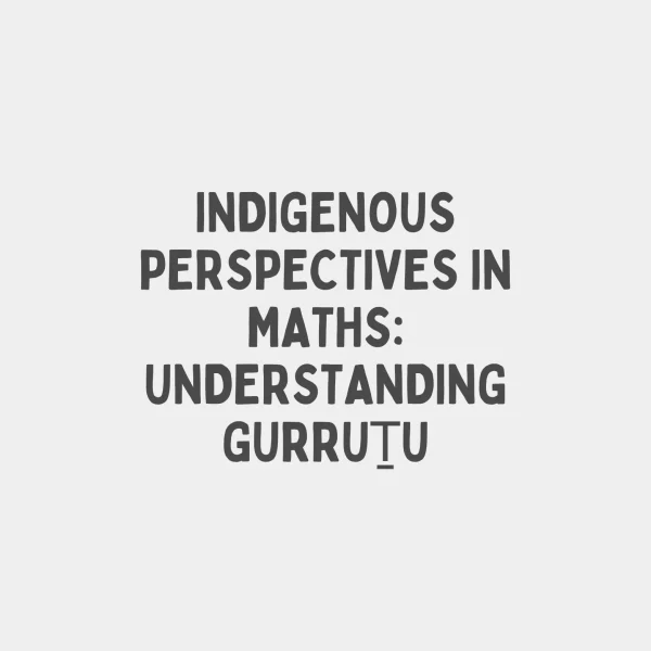 INDIGENOUS PERSPECTIVES IN MATHS: UNDERSTANDING GURRUṮU