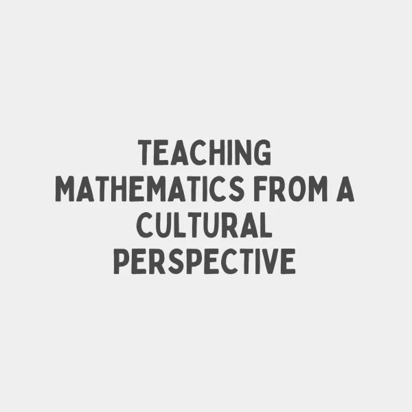 TEACHING MATHEMATICS FROM A CULTURAL PERSPECTIVE