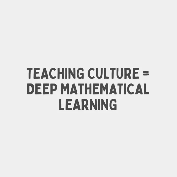 TEACHING CULTURE = DEEP MATHEMATICAL LEARNING