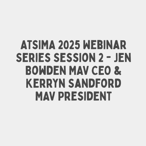 ATSIMA 2025 Webinar Series Session 2 - Jen Bowden MAV CEO & Kerryn Sandford MAV President